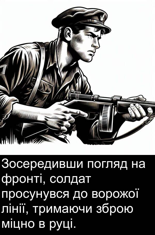 міцно: Зосередивши погляд на фронті, солдат просунувся до ворожої лінії, тримаючи зброю міцно в руці.