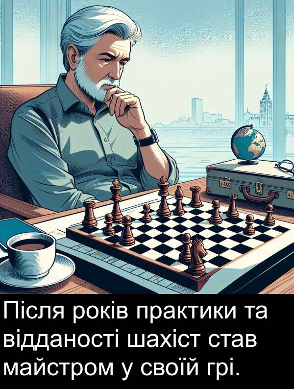 майстром: Після років практики та відданості шахіст став майстром у своїй грі.