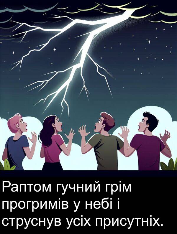 усіх: Раптом гучний грім прогримів у небі і струснув усіх присутніх.