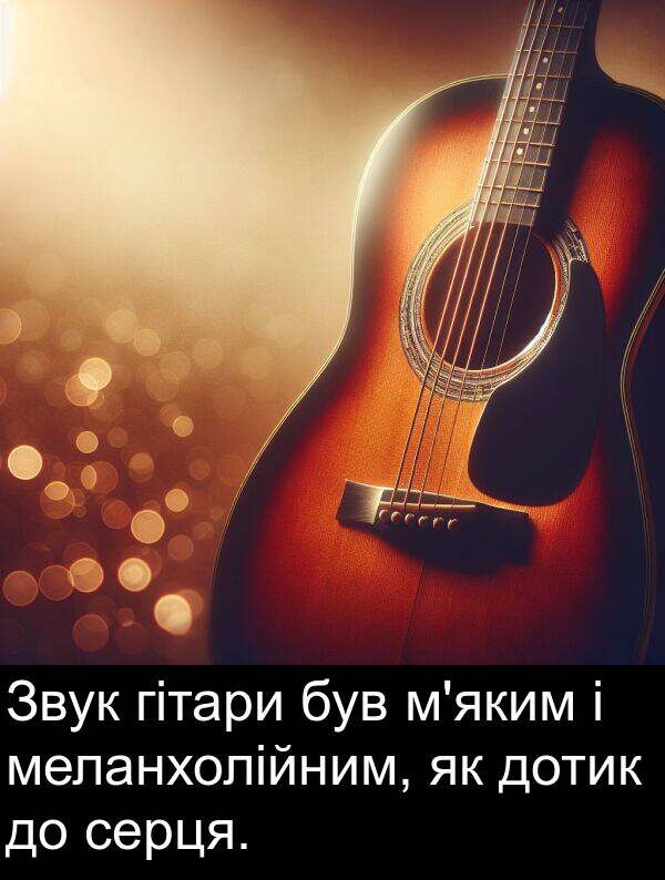 меланхолійним: Звук гітари був м'яким і меланхолійним, як дотик до серця.