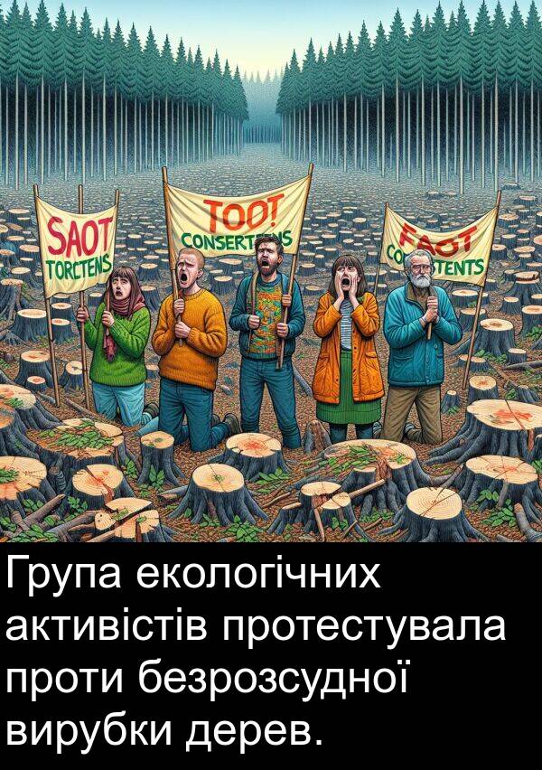 екологічних: Група екологічних активістів протестувала проти безрозсудної вирубки дерев.