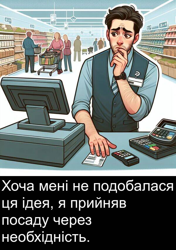 ідея: Хоча мені не подобалася ця ідея, я прийняв посаду через необхідність.