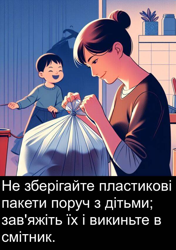 пакети: Не зберігайте пластикові пакети поруч з дітьми; зав'яжіть їх і викиньте в смітник.