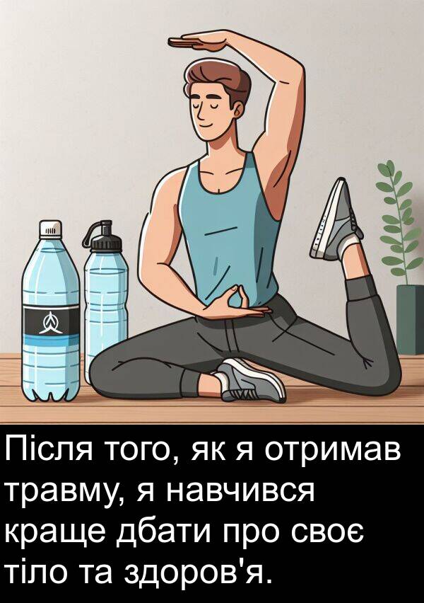 дбати: Після того, як я отримав травму, я навчився краще дбати про своє тіло та здоров'я.