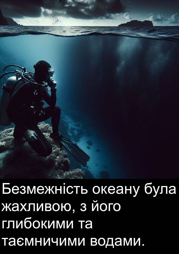 глибокими: Безмежність океану була жахливою, з його глибокими та таємничими водами.