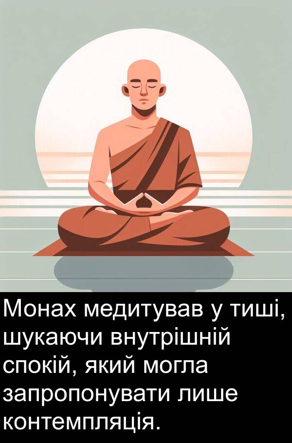 медитував: Монах медитував у тиші, шукаючи внутрішній спокій, який могла запропонувати лише контемпляція.