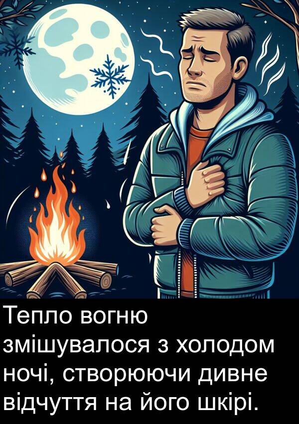 дивне: Тепло вогню змішувалося з холодом ночі, створюючи дивне відчуття на його шкірі.