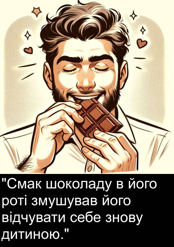 себе: "Смак шоколаду в його роті змушував його відчувати себе знову дитиною."