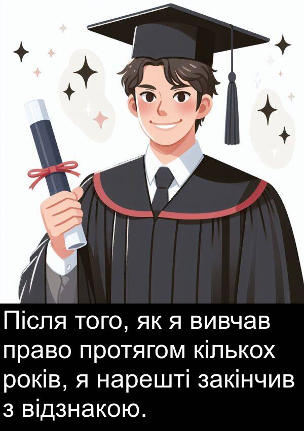 закінчив: Після того, як я вивчав право протягом кількох років, я нарешті закінчив з відзнакою.