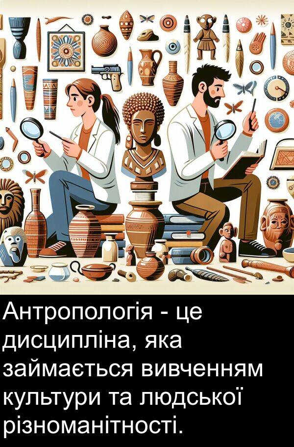 різноманітності: Антропологія - це дисципліна, яка займається вивченням культури та людської різноманітності.