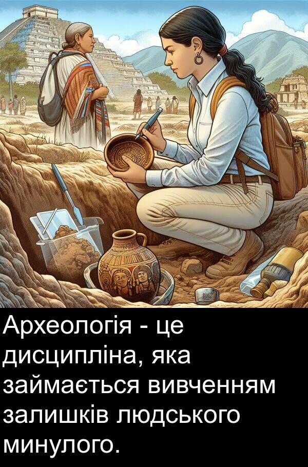 залишків: Археологія - це дисципліна, яка займається вивченням залишків людського минулого.