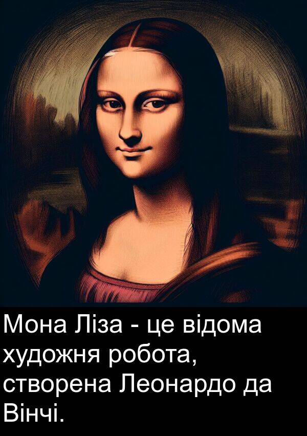 художня: Мона Ліза - це відома художня робота, створена Леонардо да Вінчі.