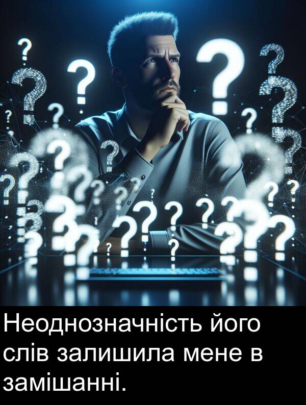 мене: Неоднозначність його слів залишила мене в замішанні.