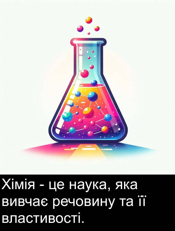 речовину: Хімія - це наука, яка вивчає речовину та її властивості.