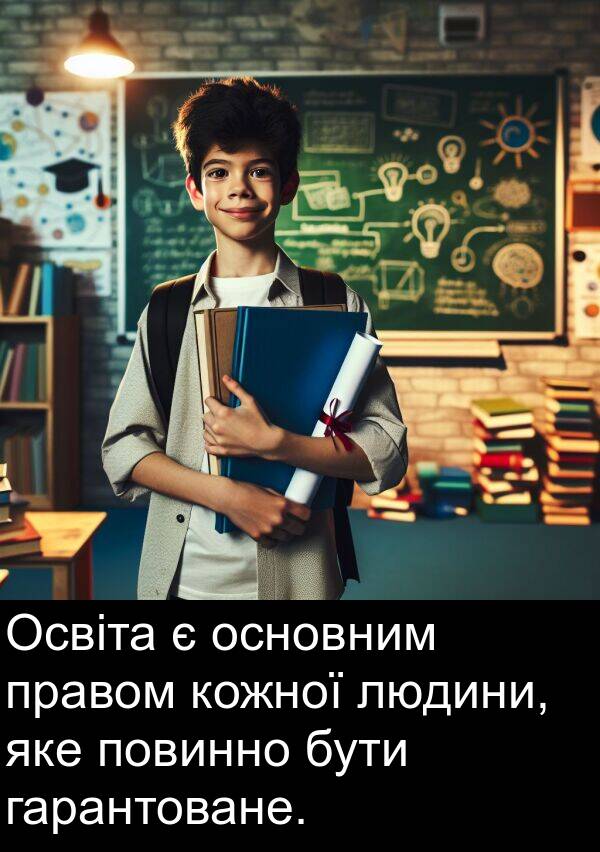 гарантоване: Освіта є основним правом кожної людини, яке повинно бути гарантоване.