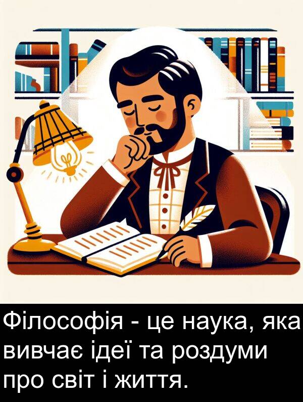 світ: Філософія - це наука, яка вивчає ідеї та роздуми про світ і життя.