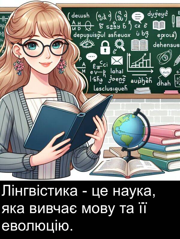 еволюцію: Лінгвістика - це наука, яка вивчає мову та її еволюцію.