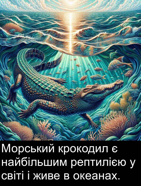 рептилією: Морський крокодил є найбільшим рептилією у світі і живе в океанах.