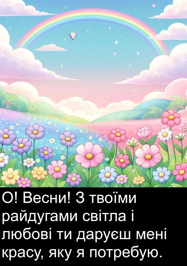 твоїми: О! Весни! З твоїми райдугами світла і любові ти даруєш мені красу, яку я потребую.