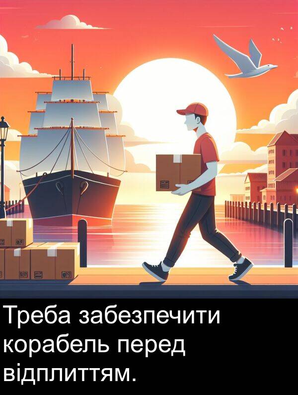 забезпечити: Треба забезпечити корабель перед відплиттям.