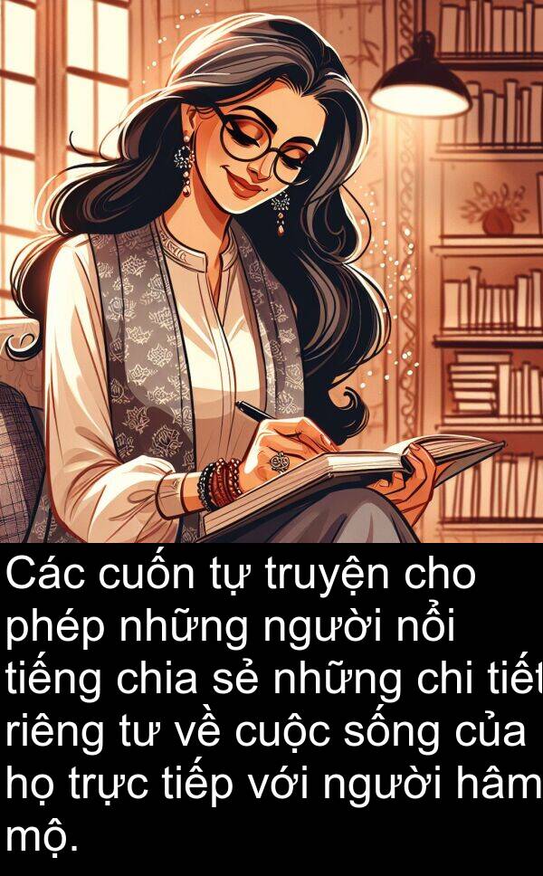 chi: Các cuốn tự truyện cho phép những người nổi tiếng chia sẻ những chi tiết riêng tư về cuộc sống của họ trực tiếp với người hâm mộ.