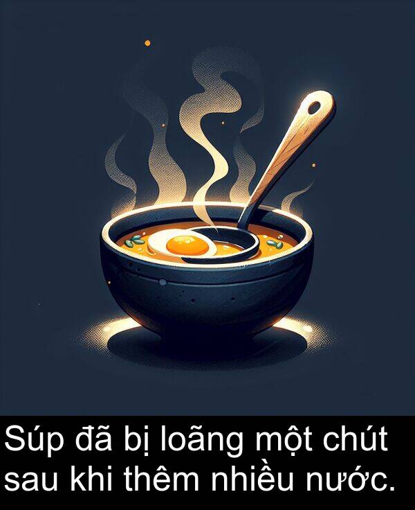 chút: Súp đã bị loãng một chút sau khi thêm nhiều nước.