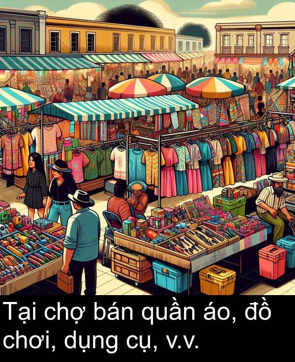 chợ: Tại chợ bán quần áo, đồ chơi, dụng cụ, v.v.