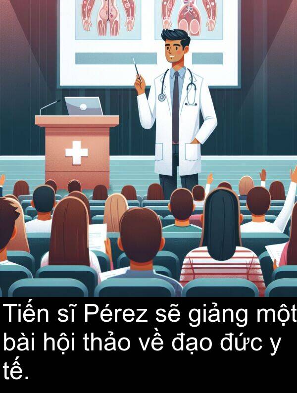 thảo: Tiến sĩ Pérez sẽ giảng một bài hội thảo về đạo đức y tế.