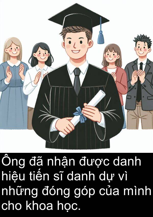 tiến: Ông đã nhận được danh hiệu tiến sĩ danh dự vì những đóng góp của mình cho khoa học.