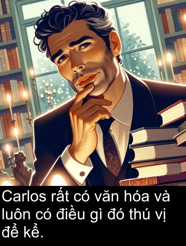 thú: Carlos rất có văn hóa và luôn có điều gì đó thú vị để kể.