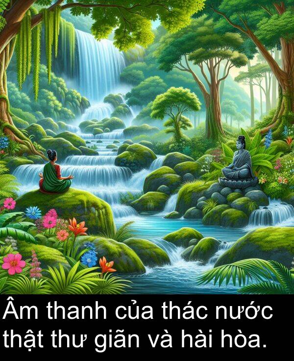 thác: Âm thanh của thác nước thật thư giãn và hài hòa.