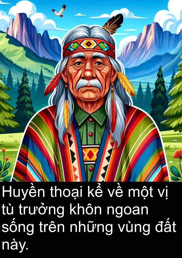 trưởng: Huyền thoại kể về một vị tù trưởng khôn ngoan sống trên những vùng đất này.