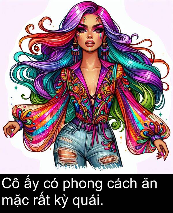 cách: Cô ấy có phong cách ăn mặc rất kỳ quái.