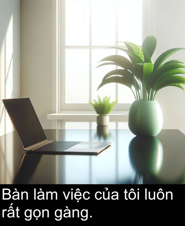 làm: Bàn làm việc của tôi luôn rất gọn gàng.