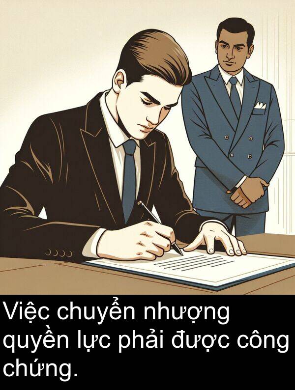 lực: Việc chuyển nhượng quyền lực phải được công chứng.