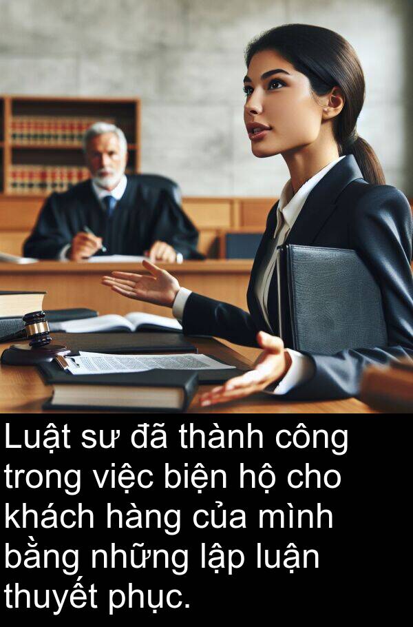 lập: Luật sư đã thành công trong việc biện hộ cho khách hàng của mình bằng những lập luận thuyết phục.