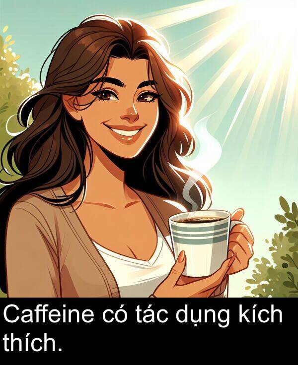 tác: Caffeine có tác dụng kích thích.