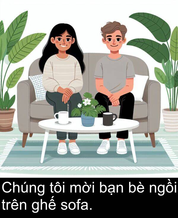 ngồi: Chúng tôi mời bạn bè ngồi trên ghế sofa.