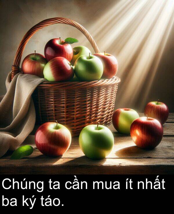 nhất: Chúng ta cần mua ít nhất ba ký táo.