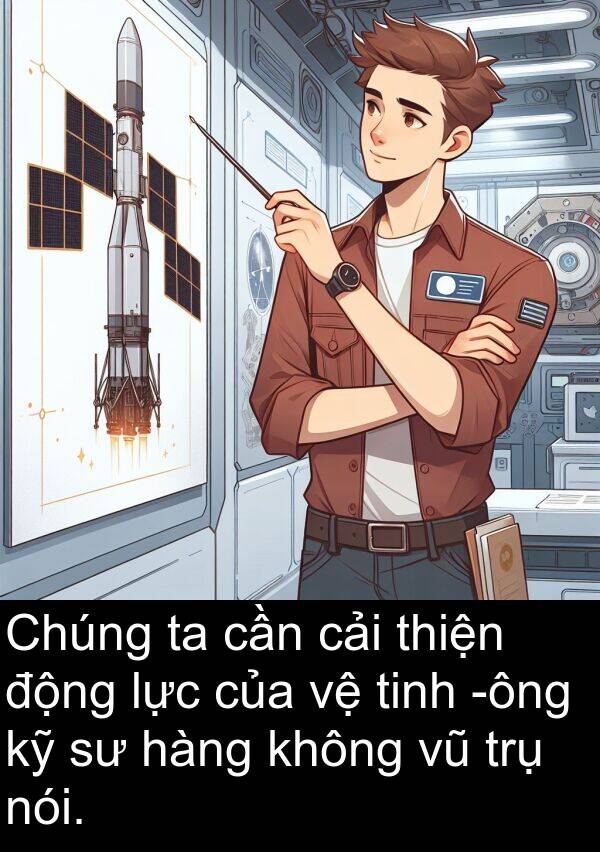 lực: Chúng ta cần cải thiện động lực của vệ tinh -ông kỹ sư hàng không vũ trụ nói.