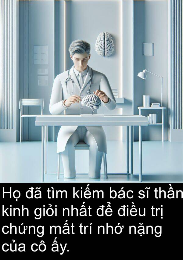 trị: Họ đã tìm kiếm bác sĩ thần kinh giỏi nhất để điều trị chứng mất trí nhớ nặng của cô ấy.