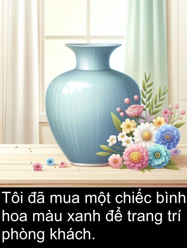 phòng: Tôi đã mua một chiếc bình hoa màu xanh để trang trí phòng khách.