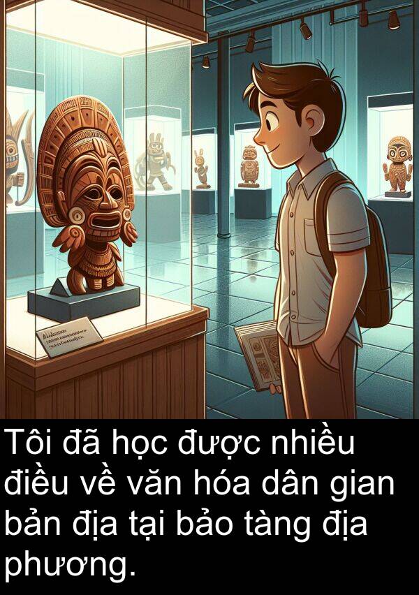 tàng: Tôi đã học được nhiều điều về văn hóa dân gian bản địa tại bảo tàng địa phương.