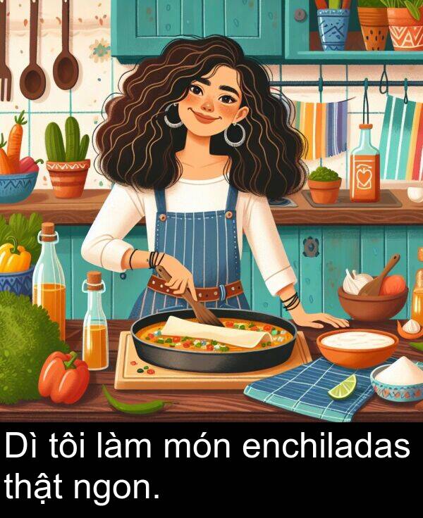 làm: Dì tôi làm món enchiladas thật ngon.