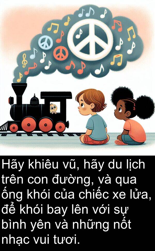 ống: Hãy khiêu vũ, hãy du lịch trên con đường, và qua ống khói của chiếc xe lửa, để khói bay lên với sự bình yên và những nốt nhạc vui tươi.