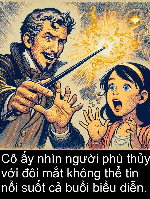 phù: Cô ấy nhìn người phù thủy với đôi mắt không thể tin nổi suốt cả buổi biểu diễn.