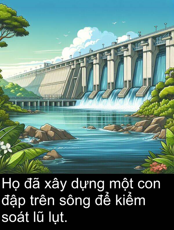 sông: Họ đã xây dựng một con đập trên sông để kiểm soát lũ lụt.