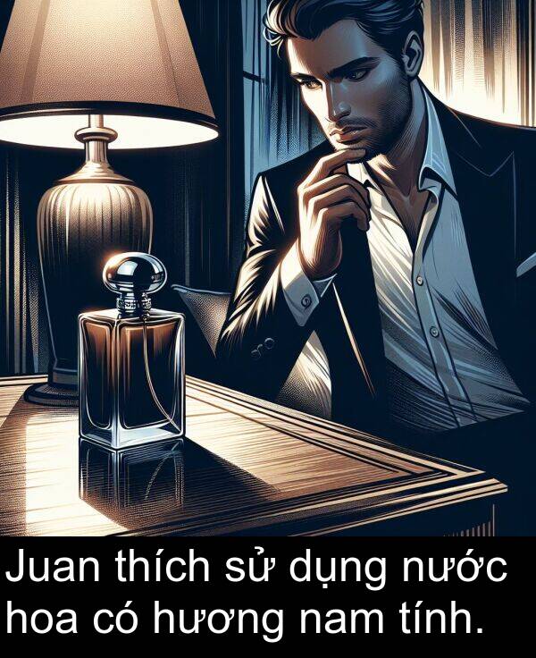 nước: Juan thích sử dụng nước hoa có hương nam tính.