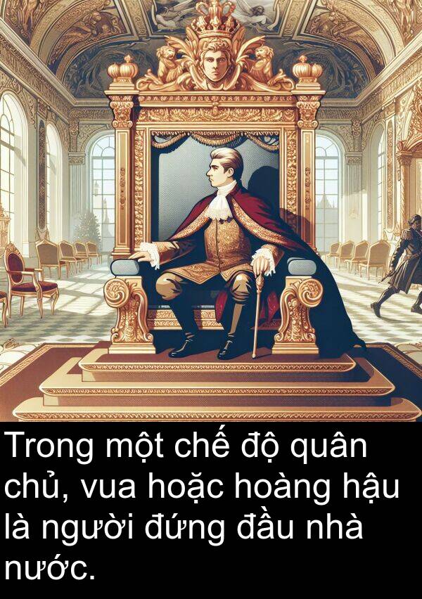 chế: Trong một chế độ quân chủ, vua hoặc hoàng hậu là người đứng đầu nhà nước.