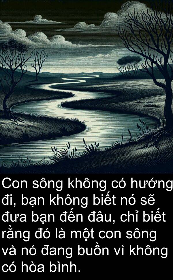 sông: Con sông không có hướng đi, bạn không biết nó sẽ đưa bạn đến đâu, chỉ biết rằng đó là một con sông và nó đang buồn vì không có hòa bình.